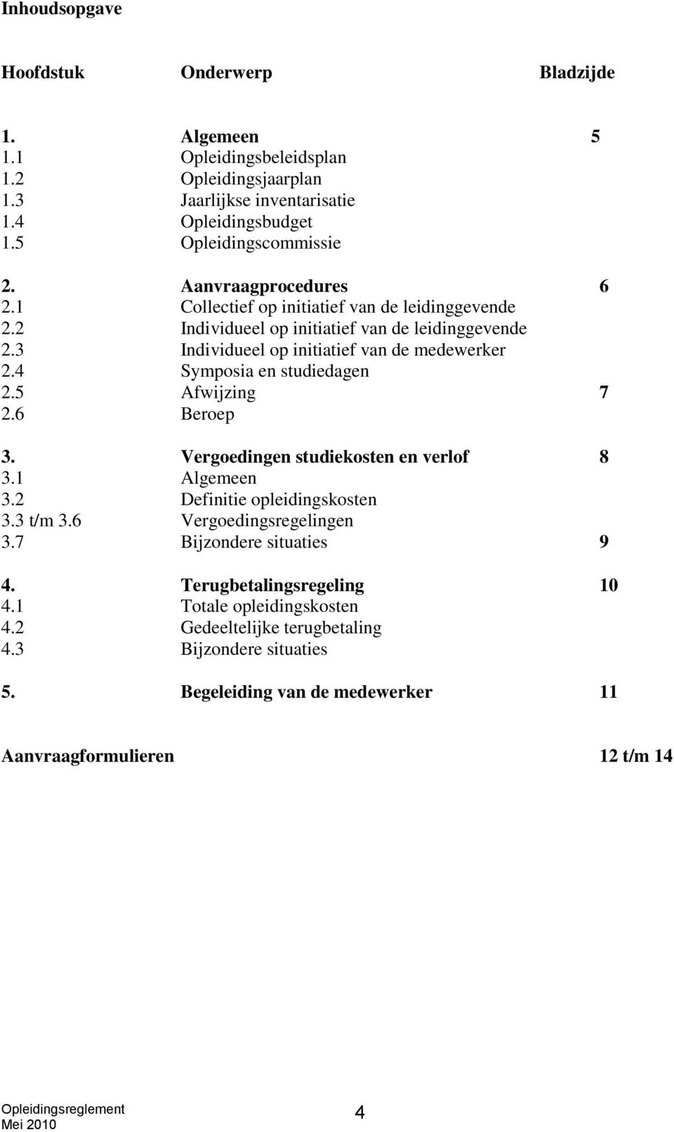 4 Symposia en studiedagen 2.5 Afwijzing 7 2.6 Beroep 3. Vergoedingen studiekosten en verlof 8 3.1 Algemeen 3.2 Definitie opleidingskosten 3.3 t/m 3.6 Vergoedingsregelingen 3.