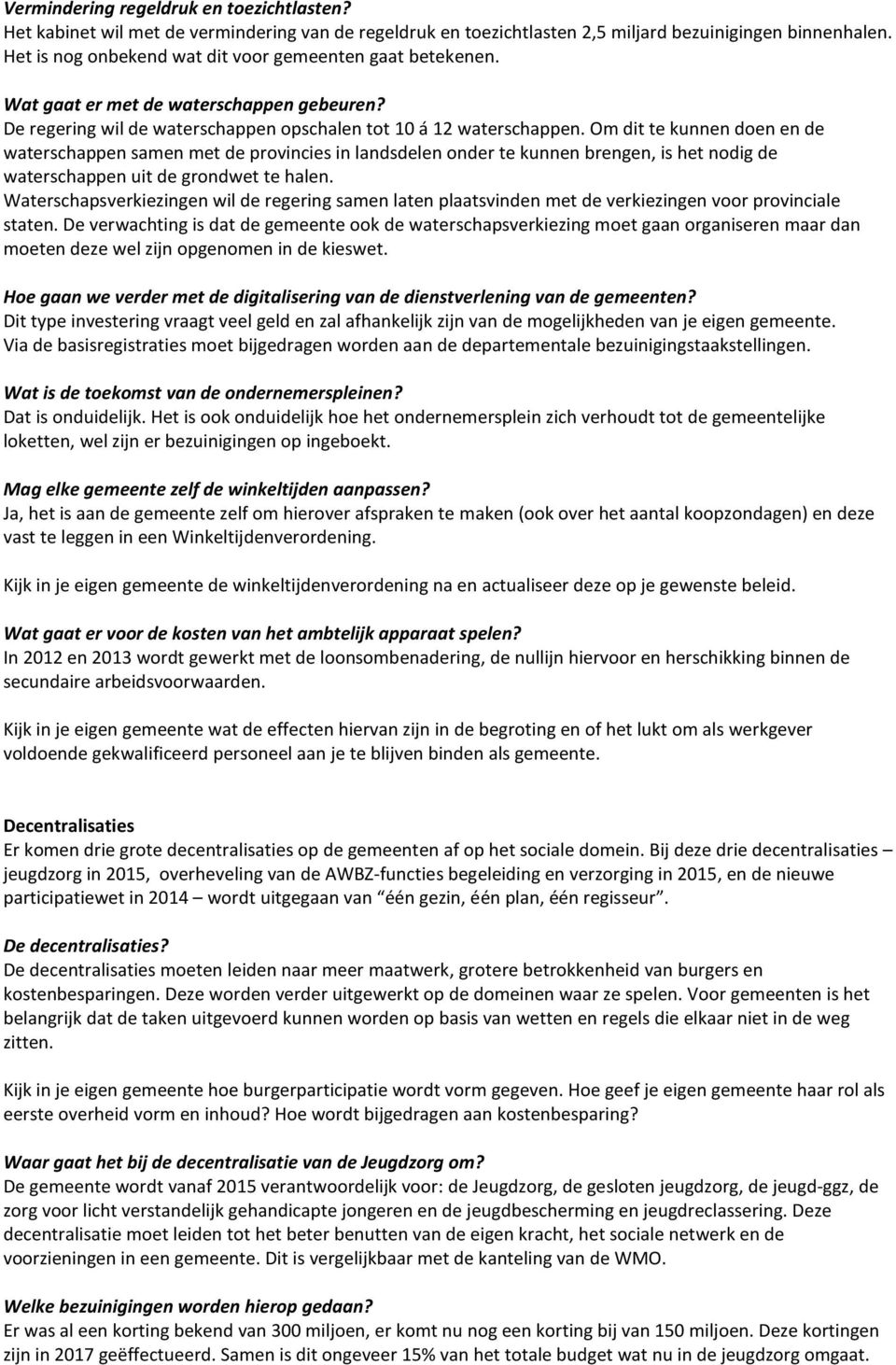 Om dit te kunnen doen en de waterschappen samen met de provincies in landsdelen onder te kunnen brengen, is het nodig de waterschappen uit de grondwet te halen.