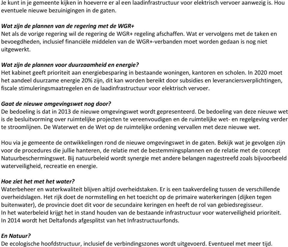 Wat er vervolgens met de taken en bevoegdheden, inclusief financiële middelen van de WGR+-verbanden moet worden gedaan is nog niet uitgewerkt. Wat zijn de plannen voor duurzaamheid en energie?