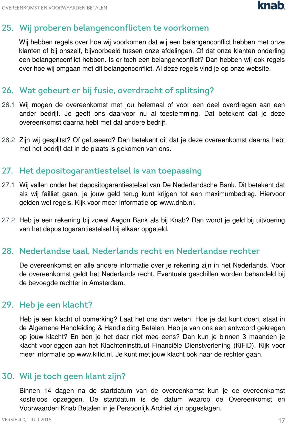 Al deze regels vind je op onze website. 26. Wat gebeurt er bij fusie, overdracht of splitsing? 26.1 Wij mogen de overeenkomst met jou helemaal of voor een deel overdragen aan een ander bedrijf.