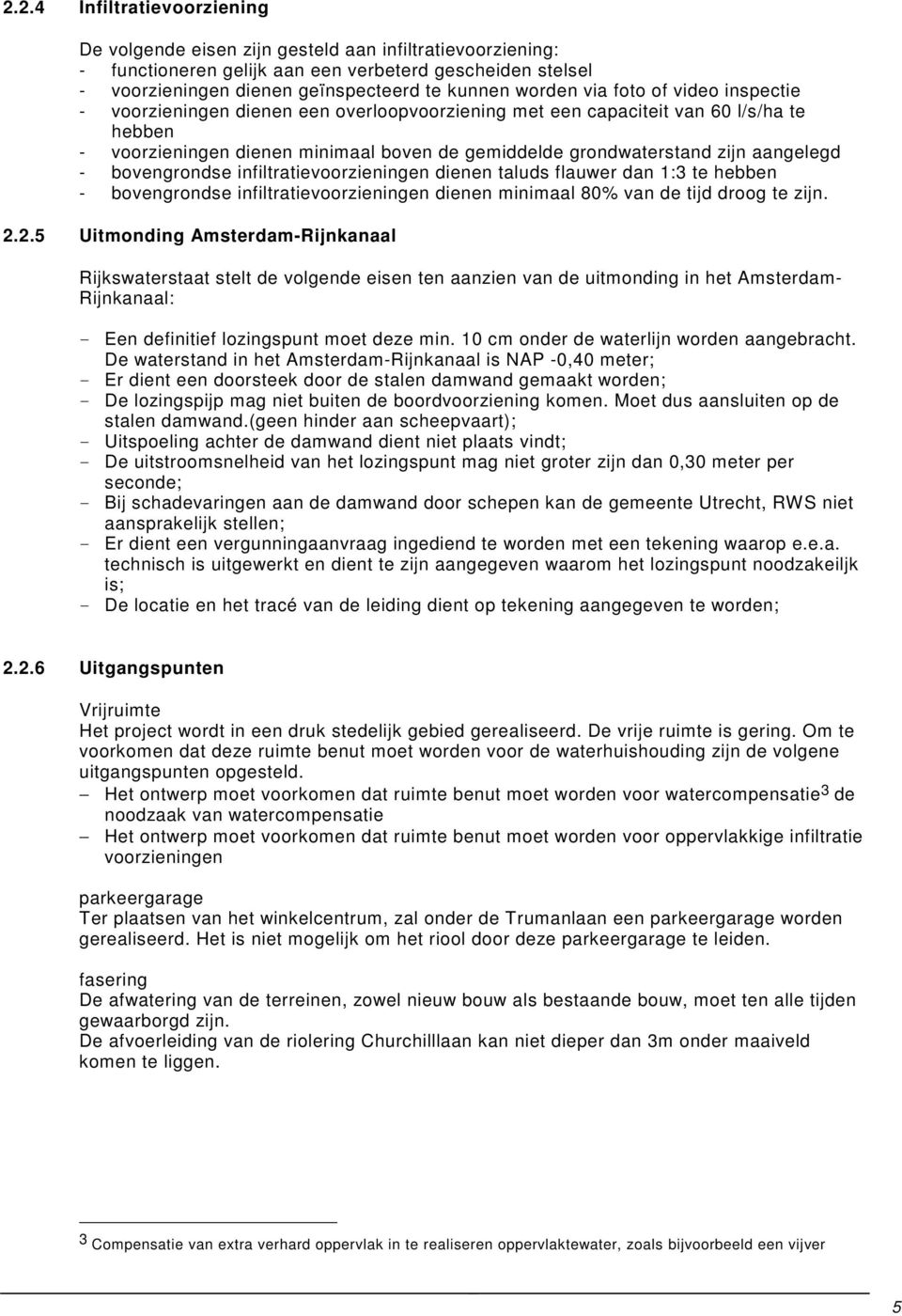 aangelegd - bovengrondse infiltratievoorzieningen dienen taluds flauwer dan 1:3 te hebben - bovengrondse infiltratievoorzieningen dienen minimaal 80% van de tijd droog te zijn. 2.