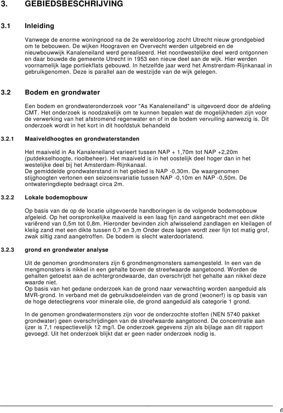 Het noordwestelijke deel werd ontgonnen en daar bouwde de gemeente Utrecht in 1953 een nieuw deel aan de wijk. Hier werden voornamelijk lage portiekflats gebouwd.