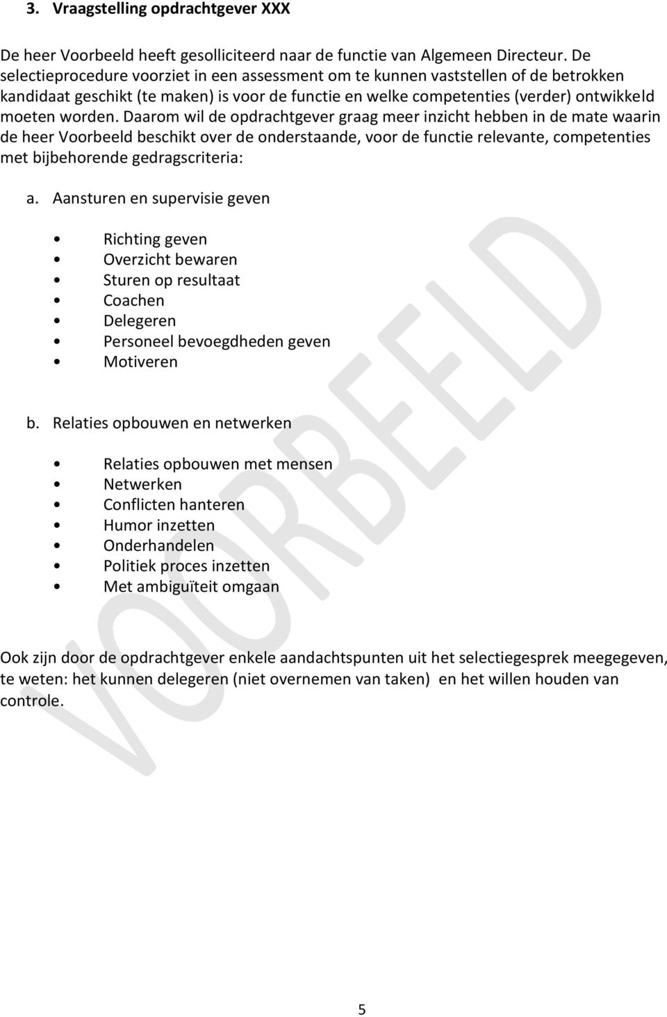 Daarom wil de opdrachtgever graag meer inzicht hebben in de mate waarin de heer Voorbeeld beschikt over de onderstaande, voor de functie relevante, competenties met bijbehorende gedragscriteria: a.