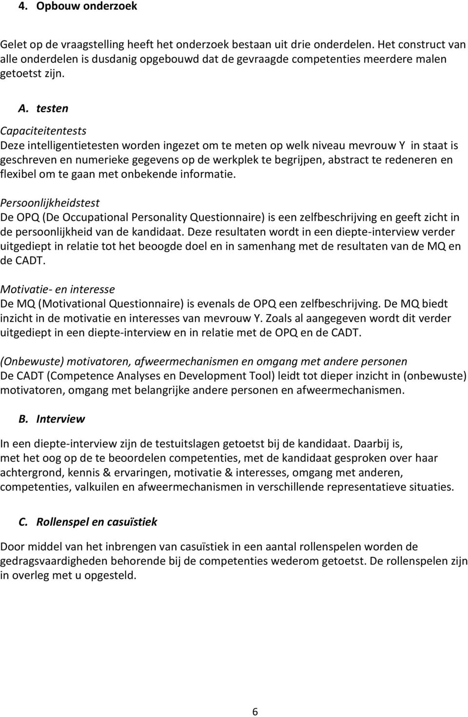 testen Capaciteitentests Deze intelligentietesten worden ingezet om te meten op welk niveau mevrouw Y in staat is geschreven en numerieke gegevens op de werkplek te begrijpen, abstract te redeneren