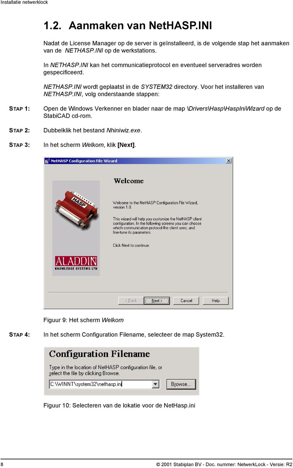INI, volg onderstaande stappen: STAP 1: STAP 2: STAP 3: Open de Windows Verkenner en blader naar de map \Drivers\Hasp\HaspIniWizard op de StabiCAD cd-rom. Dubbelklik het bestand Nhiniwiz.exe.