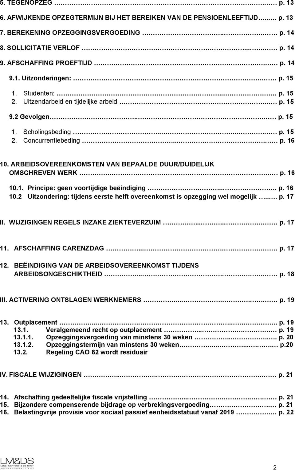 ARBEIDSOVEREENKOMSTEN VAN BEPAALDE DUUR/DUIDELIJK OMSCHREVEN WERK.. p. 16 10.1. Principe: geen voortijdige beëindiging... p. 16 10.2 Uitzondering: tijdens eerste helft overeenkomst is opzegging wel mogelijk.