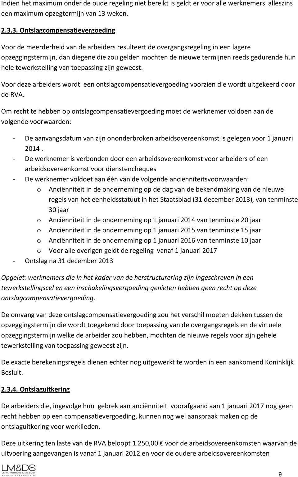 3. Ontslagcompensatievergoeding Voor de meerderheid van de arbeiders resulteert de overgangsregeling in een lagere opzeggingstermijn, dan diegene die zou gelden mochten de nieuwe termijnen reeds