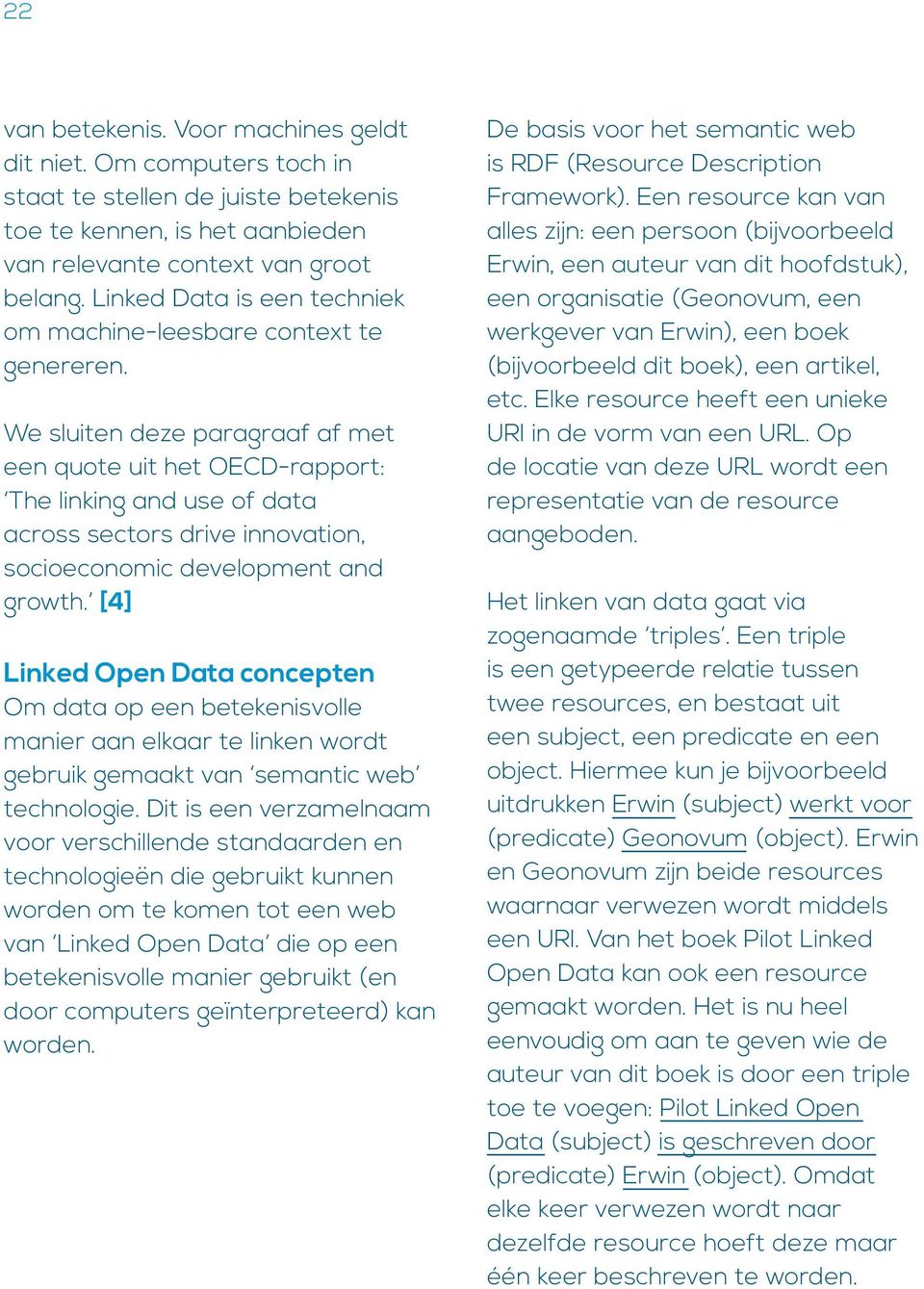 We sluiten deze paragraaf af met een quote uit het OECD-rapport: The linking and use of data across sectors drive innovation, socioeconomic development and growth.