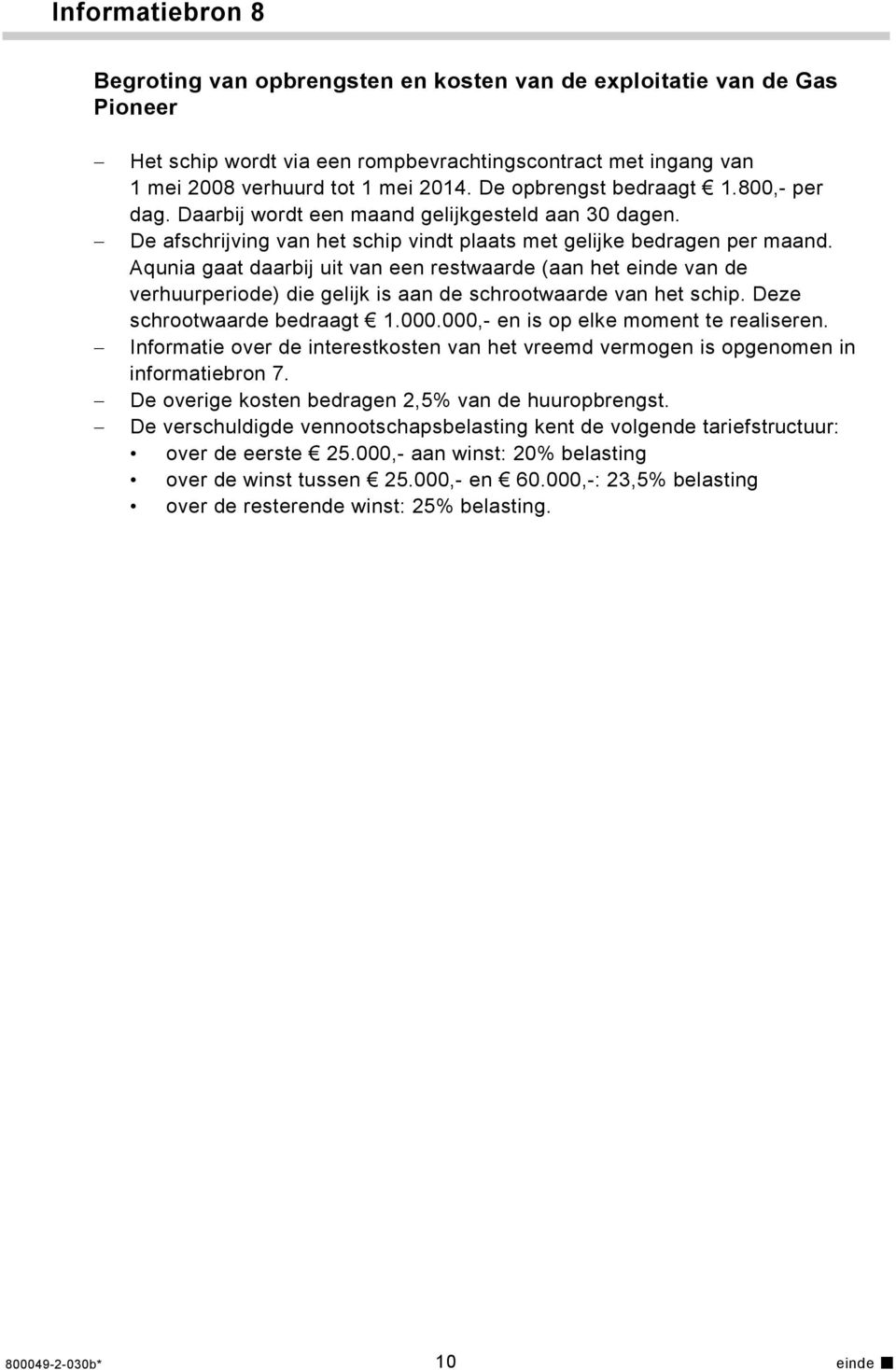 Aqunia gaat daarbij uit van een restwaarde (aan het einde van de verhuurperiode) die gelijk is aan de schrootwaarde van het schip. Deze schrootwaarde bedraagt 1.000.