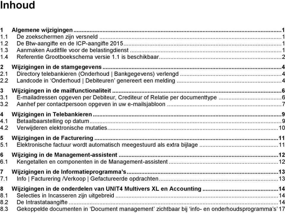 .. 4 3 Wijzigingen in de mailfunctionaliteit... 6 3.1 E-mailadressen opgeven per Debiteur, Crediteur of Relatie per documenttype... 6 3.2 Aanhef per contactpersoon opgeven in uw e-mailsjabloon.