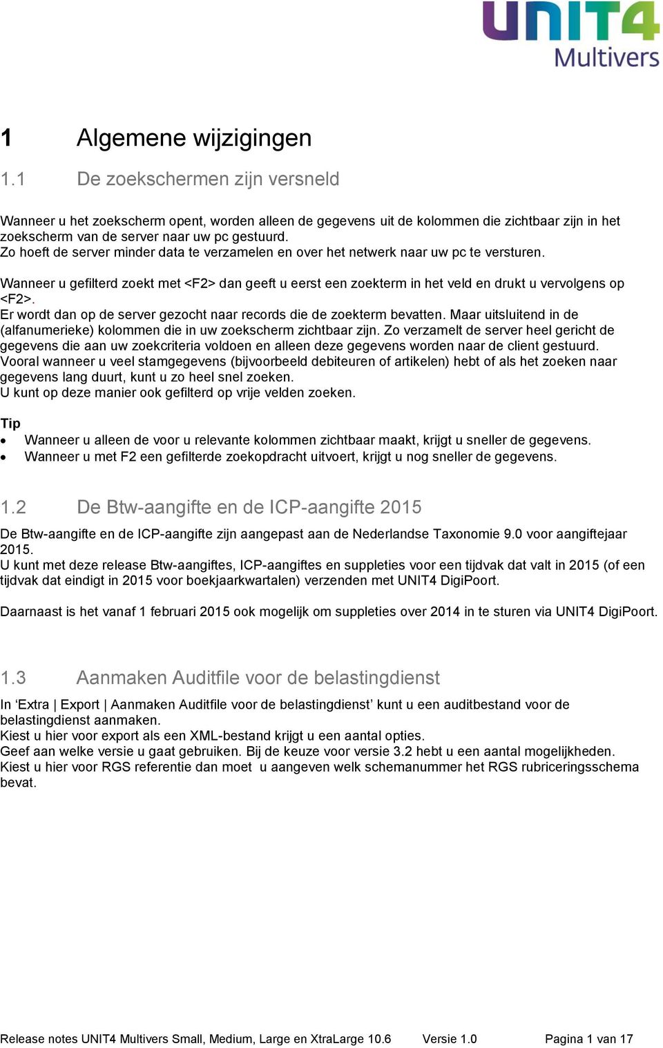 Zo hoeft de server minder data te verzamelen en over het netwerk naar uw pc te versturen. Wanneer u gefilterd zoekt met <F2> dan geeft u eerst een zoekterm in het veld en drukt u vervolgens op <F2>.