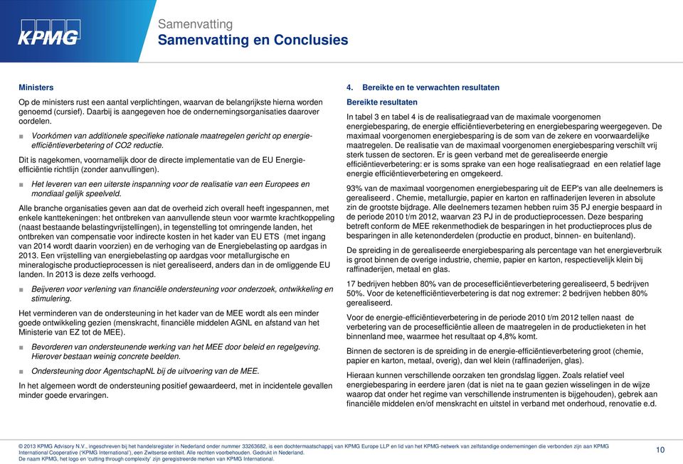 Dit is nagekomen, voornamelijk door de directe implementatie van de EU Energieefficiëntie richtlijn (zonder aanvullingen).