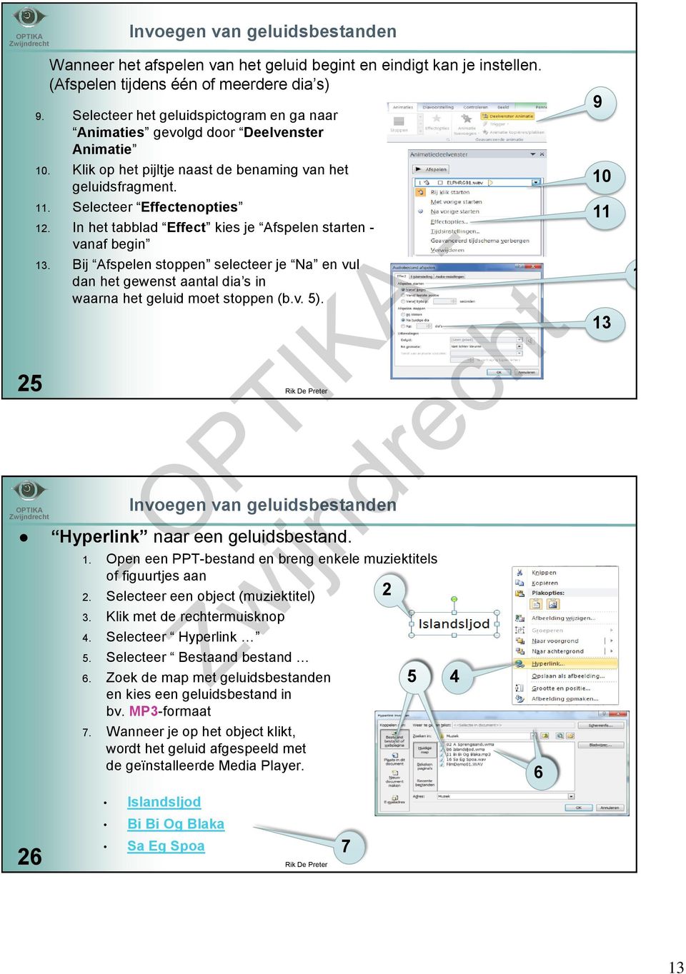 In het tabblad Effect kies je Afspelen starten - vanaf begin 13. Bij Afspelen stoppen selecteer je Na en vul dan het gewenst aantal dia s in waarna het geluid moet stoppen (b.v. 5).