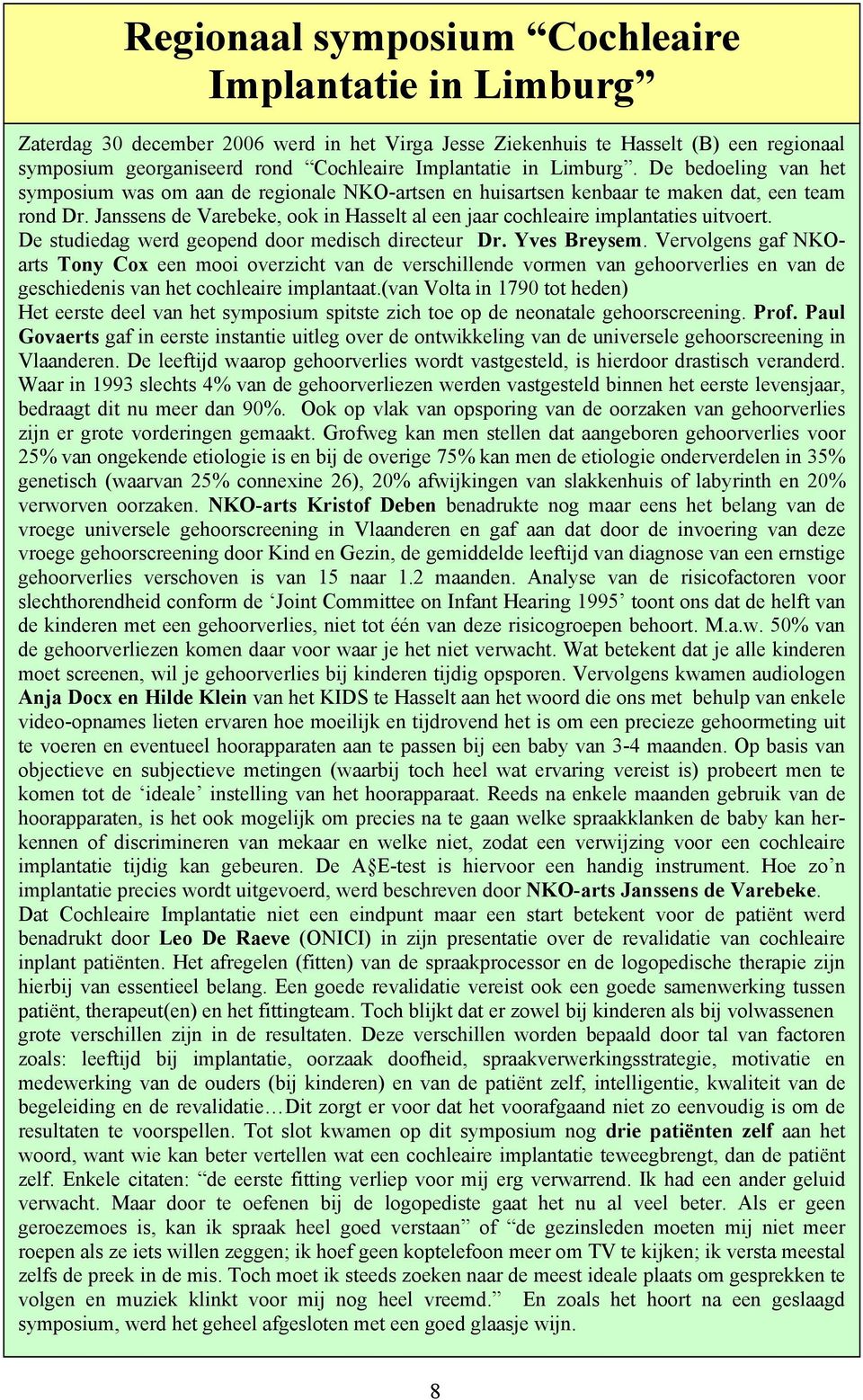 Janssens de Varebeke, ook in Hasselt al een jaar cochleaire implantaties uitvoert. De studiedag werd geopend door medisch directeur Dr. Yves Breysem.