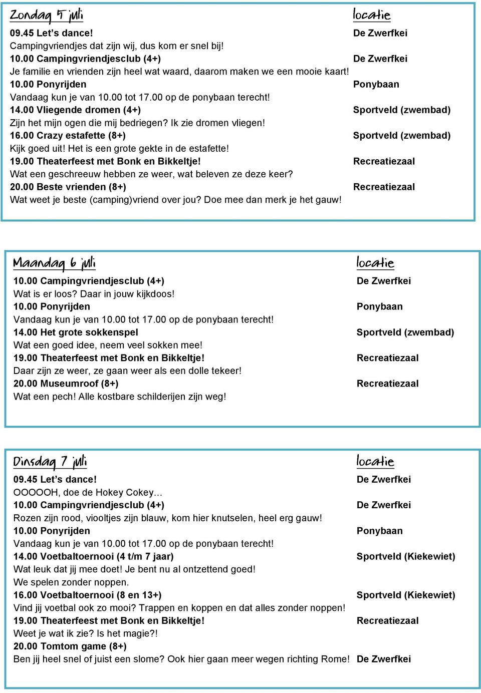 Het is een grote gekte in de estafette! Wat een geschreeuw hebben ze weer, wat beleven ze deze keer? 20.00 Beste vrienden (8+) Recreatiezaal Wat weet je beste (camping)vriend over jou?