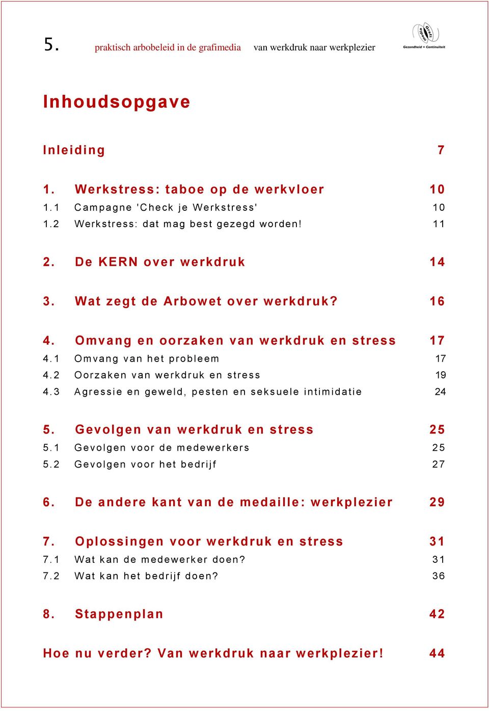 Omvang en oorzaken van w erkdruk en stress 17 4. 1 O m va n g va n h e t p r o b le e m 17 4. 2 O o r z a k e n v a n werkdruk en s t r e s s 19 4.