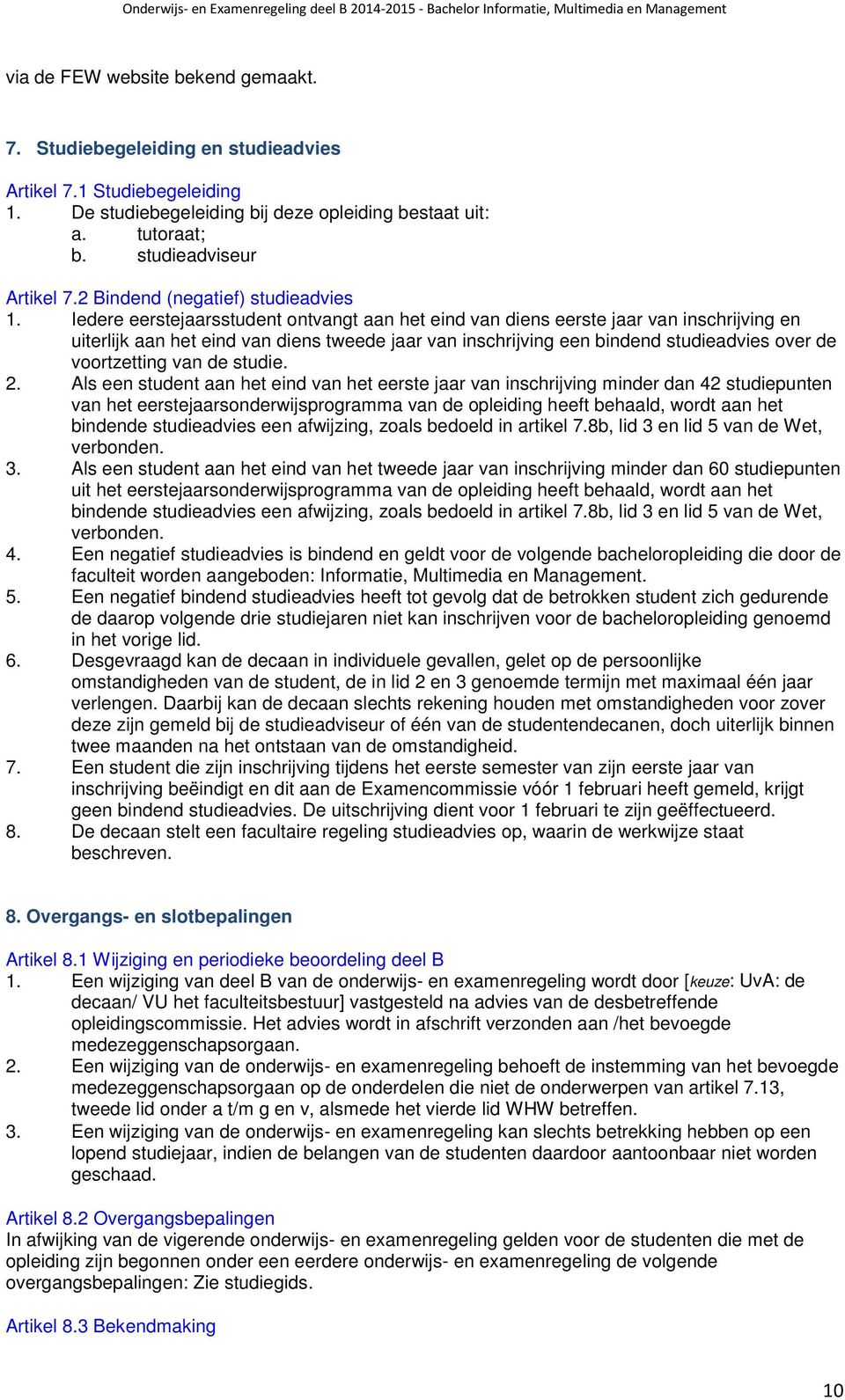 Iedere eerstejaarsstudent ontvangt aan het eind van diens eerste jaar van inschrijving en uiterlijk aan het eind van diens tweede jaar van inschrijving een bindend studieadvies over de voortzetting