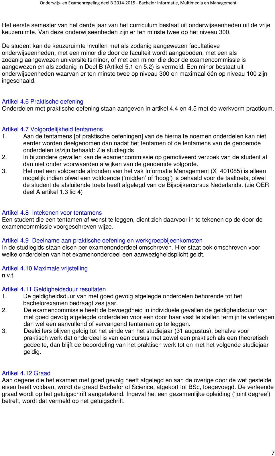 universiteitsminor, of met een minor die door de examencommissie is aangewezen en als zodanig in Deel B (Artikel 5.1 en 5.2) is vermeld.