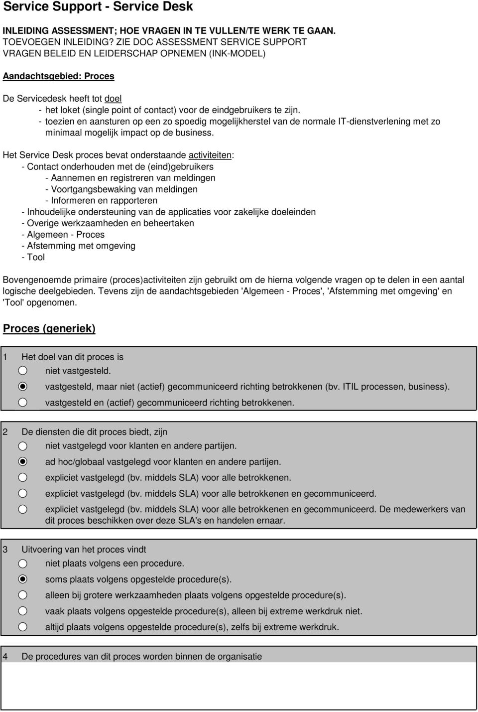 te zijn. - toezien en aansturen op een zo spoedig mogelijkherstel van de normale IT-dienstverlening met zo minimaal mogelijk impact op de business.