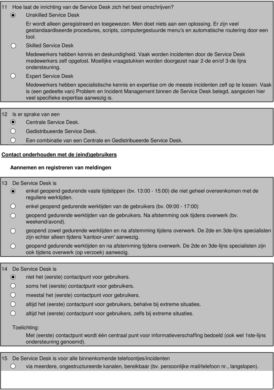 Vaak worden incidenten door de Service Desk medewerkers zelf opgelost. Moeilijke vraagstukken worden doorgezet naar 2-de en/of 3-de lijns ondersteuning.