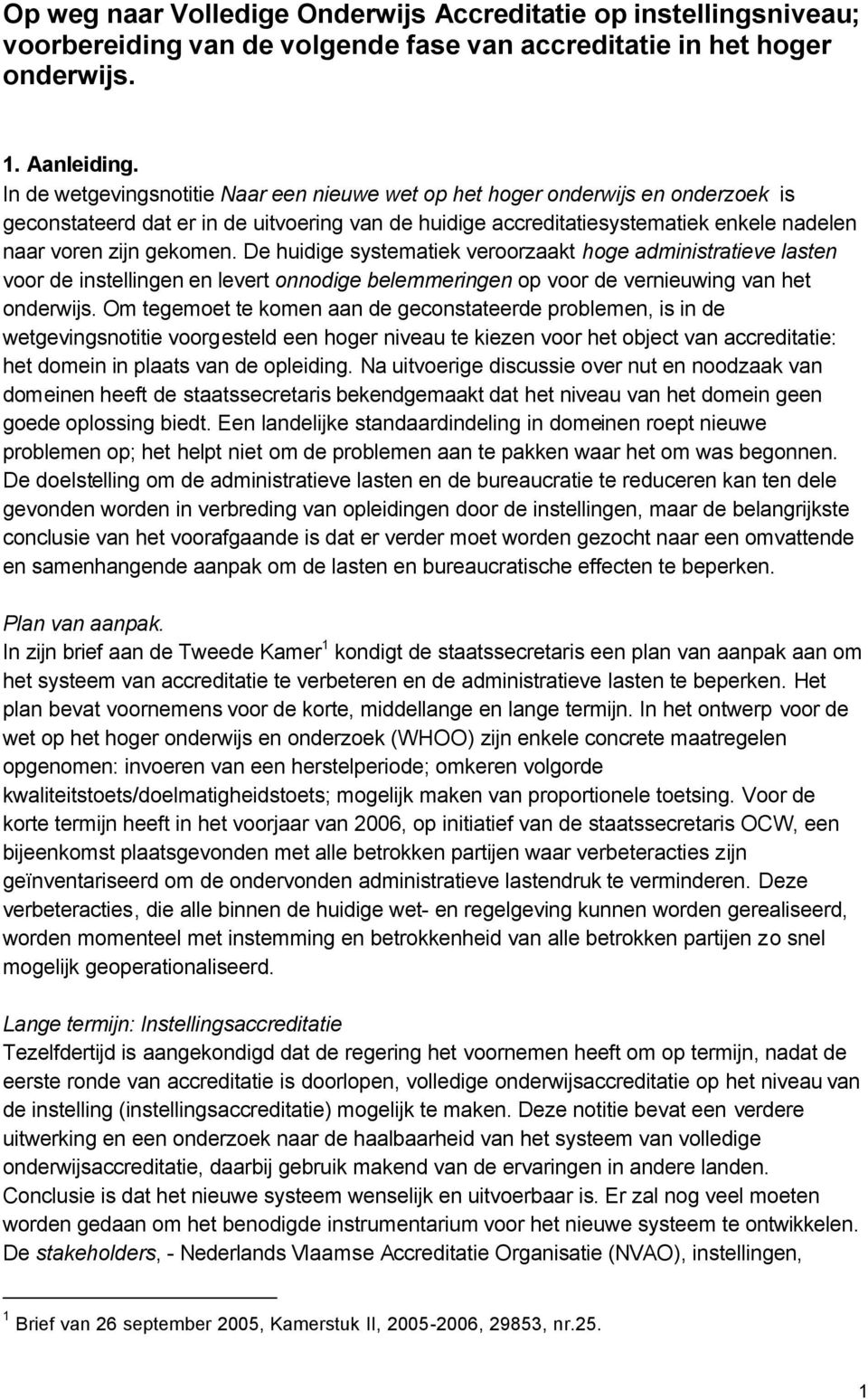 De huidige systematiek veroorzaakt hoge administratieve lasten voor de instellingen en levert onnodige belemmeringen op voor de vernieuwing van het onderwijs.