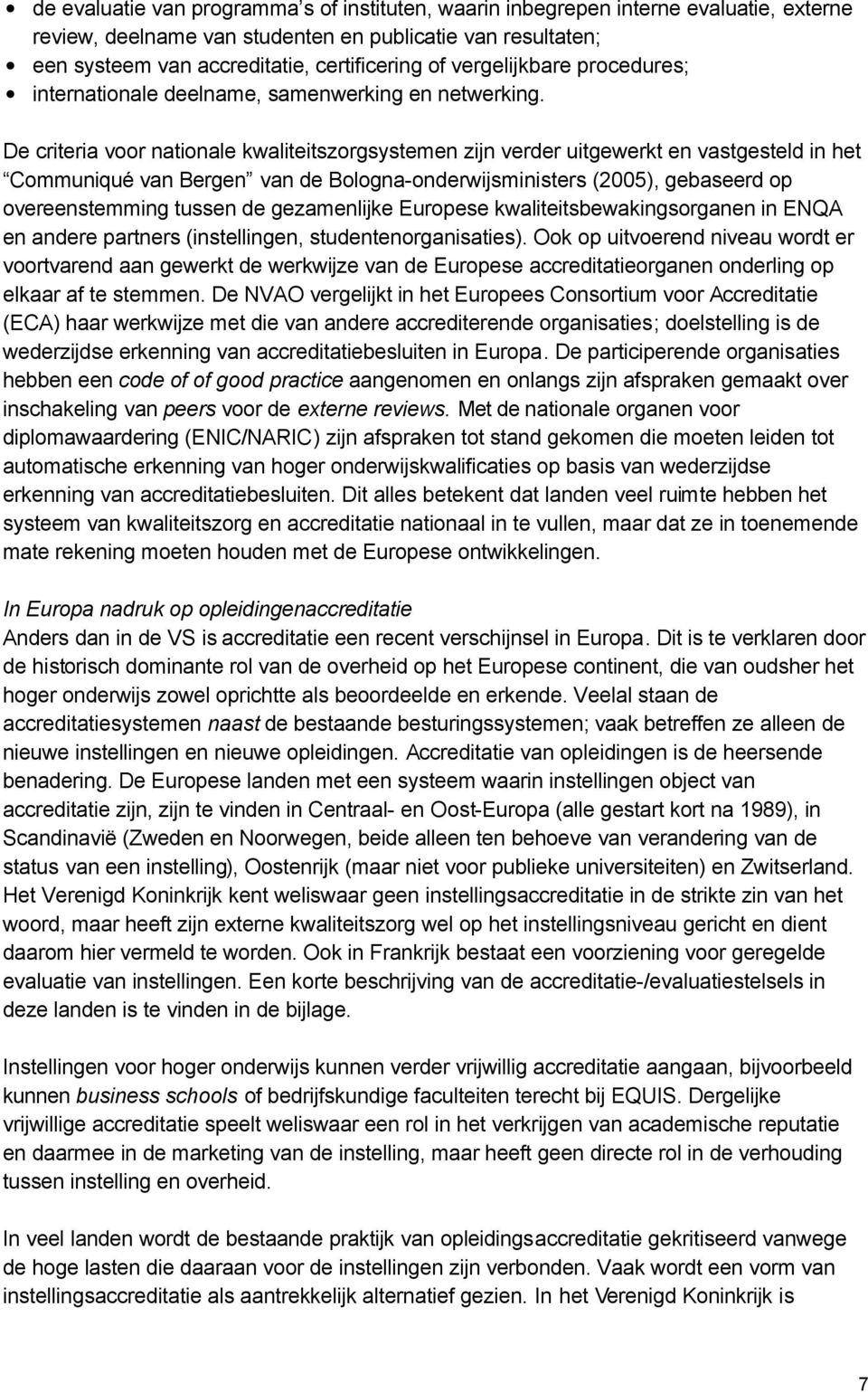 De criteria voor nationale kwaliteitszorgsystemen zijn verder uitgewerkt en vastgesteld in het Communiqué van Bergen van de Bologna-onderwijsministers (2005), gebaseerd op overeenstemming tussen de