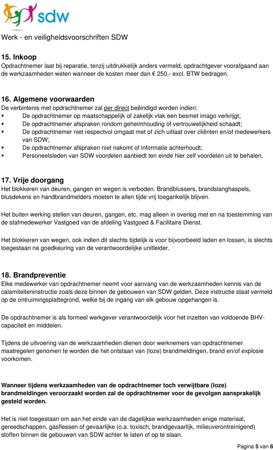 afspraken rondom geheimhouding of vertrouwelijkheid schaadt; De opdrachtnemer niet respectvol omgaat met of zich uitlaat over cliënten en/of medewerkers van SDW; De opdrachtnemer afspraken niet