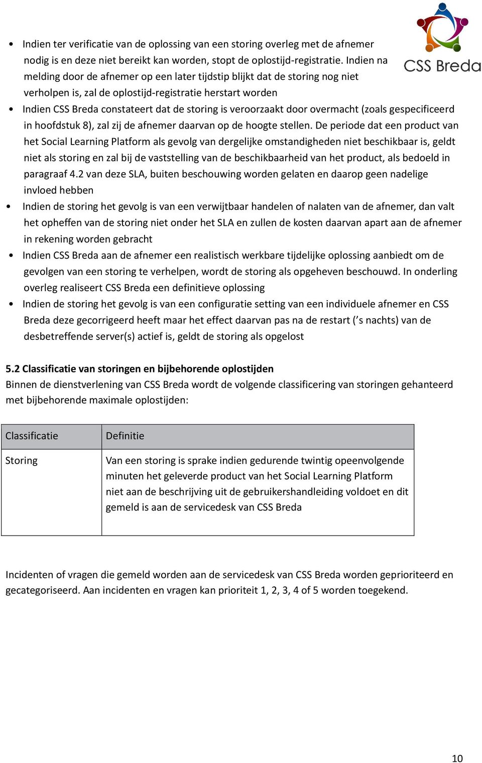 veroorzaakt door overmacht (zoals gespecificeerd in hoofdstuk 8), zal zij de afnemer daarvan op de hoogte stellen.