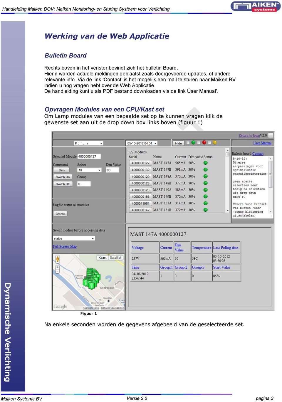 Via de link Contact is het mogelijk een mail te sturen naar Maiken BV indien u nog vragen hebt over de Web Applicatie.