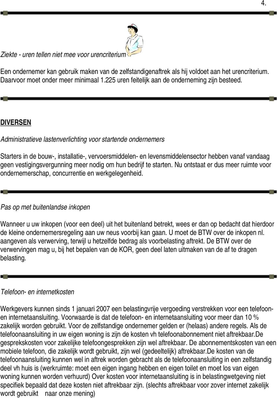 DIVERSEN Administratieve lastenverlichting voor startende ondernemers Starters in de bouw-, installatie-, vervoersmiddelen- en levensmiddelensector hebben vanaf vandaag geen vestigingsvergunning meer