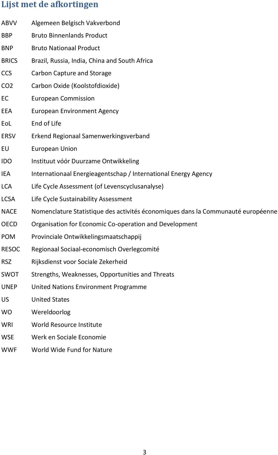 Regionaal Samenwerkingsverband European Union Instituut vóór Duurzame Ontwikkeling Internationaal Energieagentschap / International Energy Agency Life Cycle Assessment (of Levenscyclusanalyse) Life