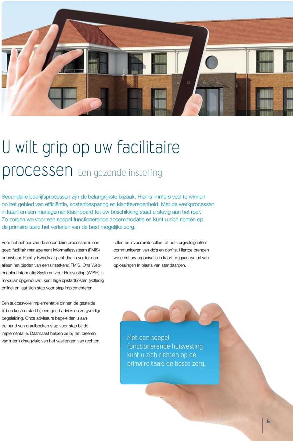 Met de werkprocessen in kaart en een managementdashboard tot uw beschikking staat u stevig aan het roer.