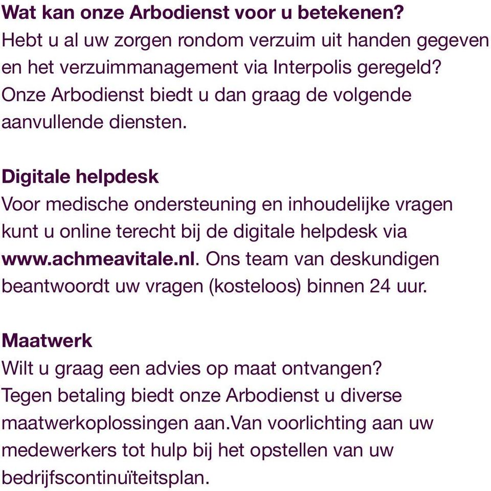 Digitale helpdesk Voor medische ondersteuning en inhoudelijke vragen kunt u online terecht bij de digitale helpdesk via www.achmeavitale.nl. Ons team van deskundigen beantwoordt uw vragen (kosteloos) binnen 24 uur.