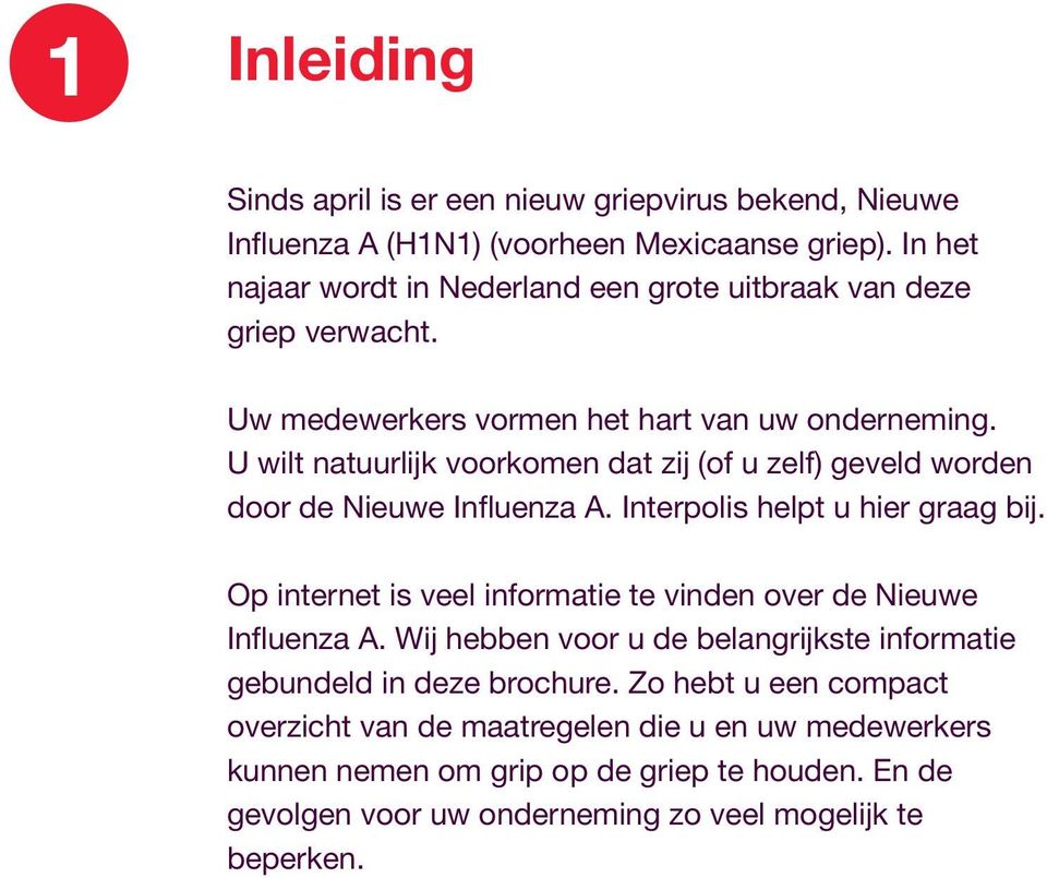 U wilt natuurlijk voorkomen dat zij (of u zelf) geveld worden door de Nieuwe Influenza A. Interpolis helpt u hier graag bij.