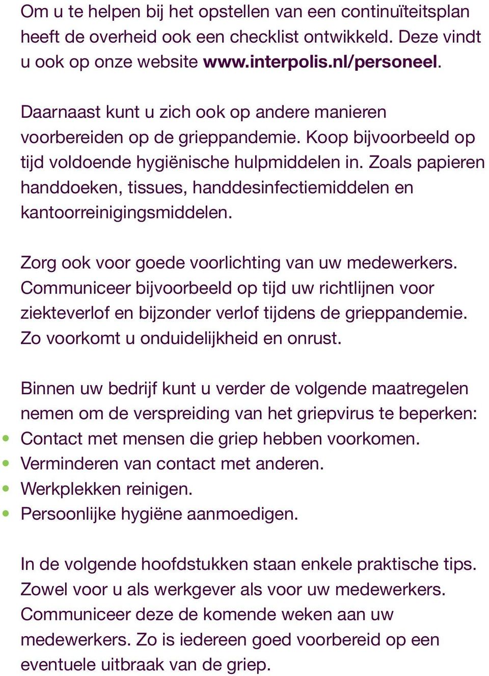 Zoals papieren handdoeken, tissues, handdesinfectiemiddelen en kantoorreinigingsmiddelen. Zorg ook voor goede voorlichting van uw medewerkers.