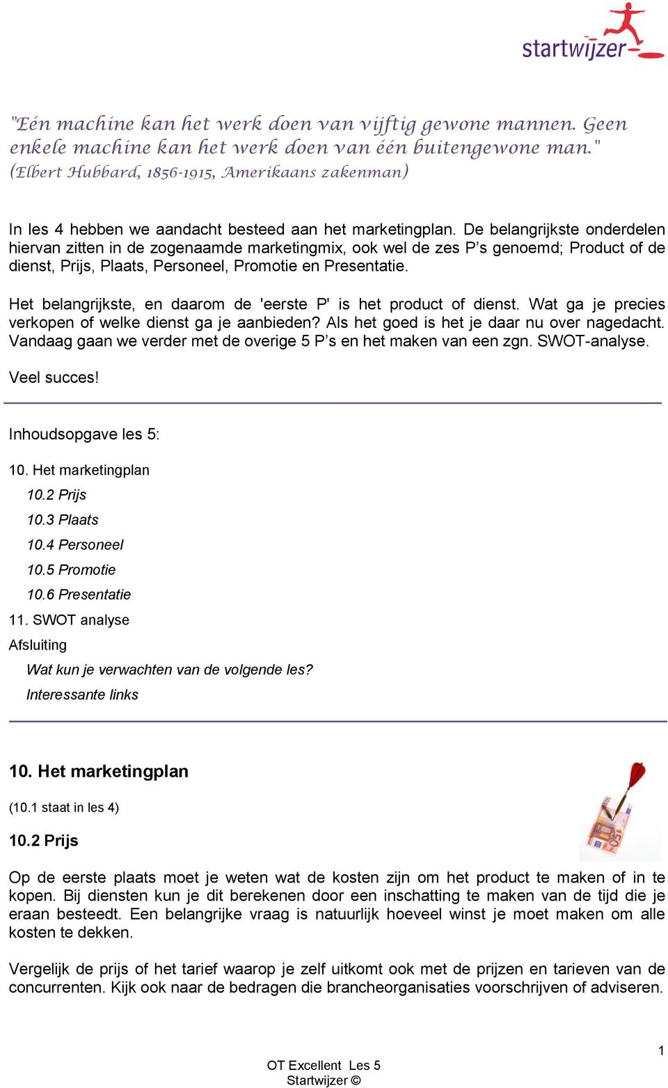 De belangrijkste onderdelen hiervan zitten in de zogenaamde marketingmix, ook wel de zes P s genoemd; Product of de dienst, Prijs, Plaats, Personeel, Promotie en Presentatie.