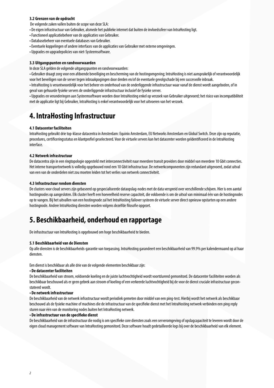 Eventuele koppelingen of andere interfaces van de applicaties van Gebruiker met externe omgevingen. Upgrades en upgradepolicies van niet-systeemsoftware. 3.