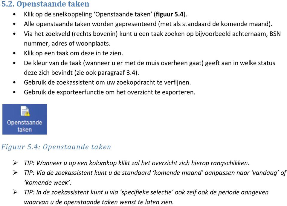 De kleur van de taak (wanneer u er met de muis overheen gaat) geeft aan in welke status deze zich bevindt (zie ook paragraaf 3.4). Gebruik de zoekassistent om uw zoekopdracht te verfijnen.