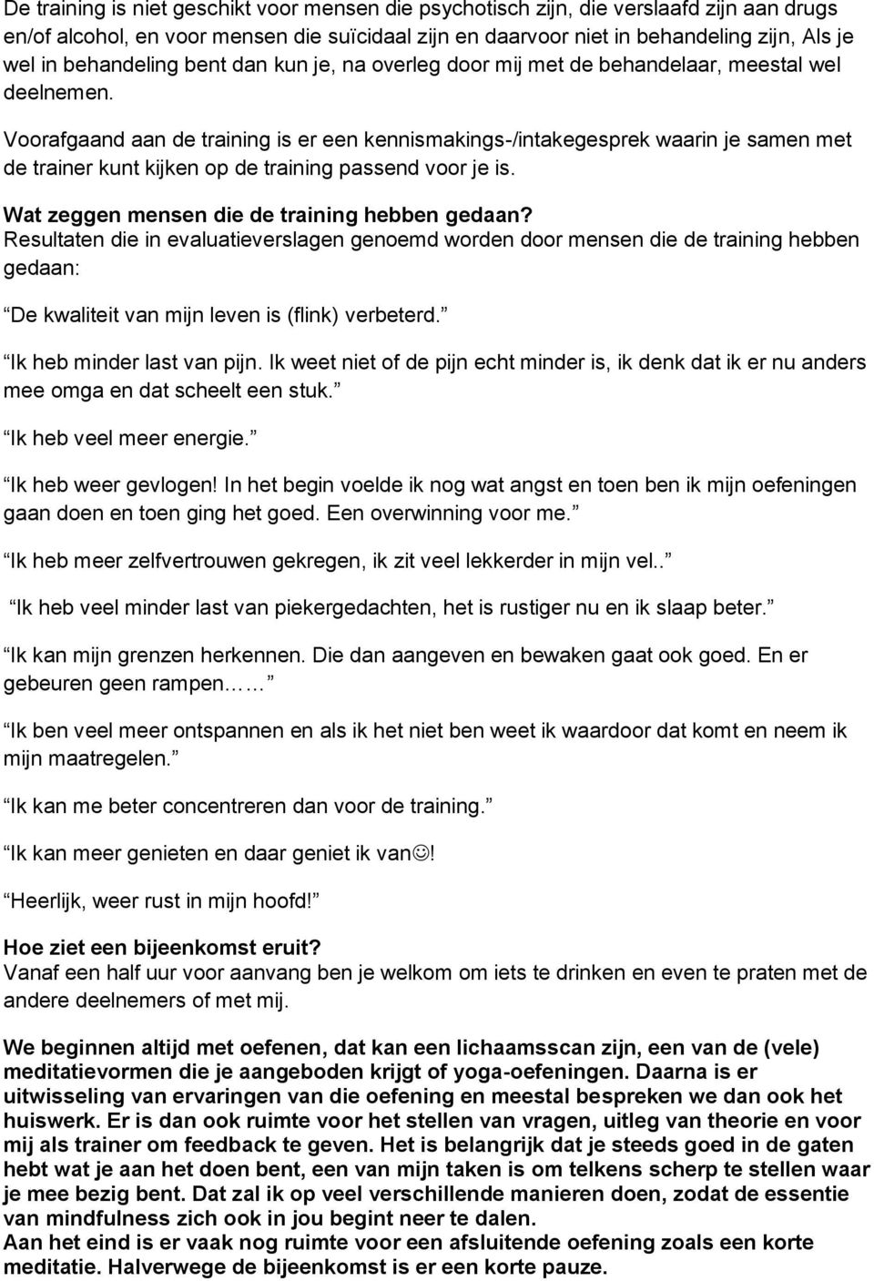 Voorafgaand aan de training is er een kennismakings-/intakegesprek waarin je samen met de trainer kunt kijken op de training passend voor je is. Wat zeggen mensen die de training hebben gedaan?