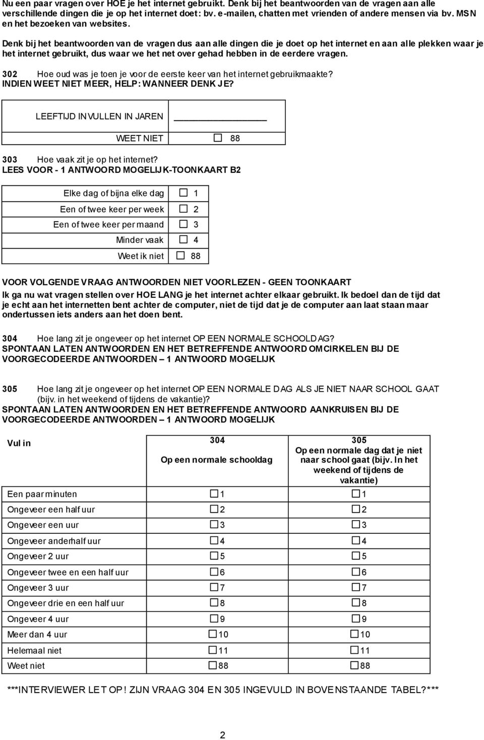 Denk bij het beantwoorden van de vragen dus aan alle dingen die je doet op het internet en aan alle plekken waar je het internet gebruikt, dus waar we het net over gehad hebben in de eerdere vragen.