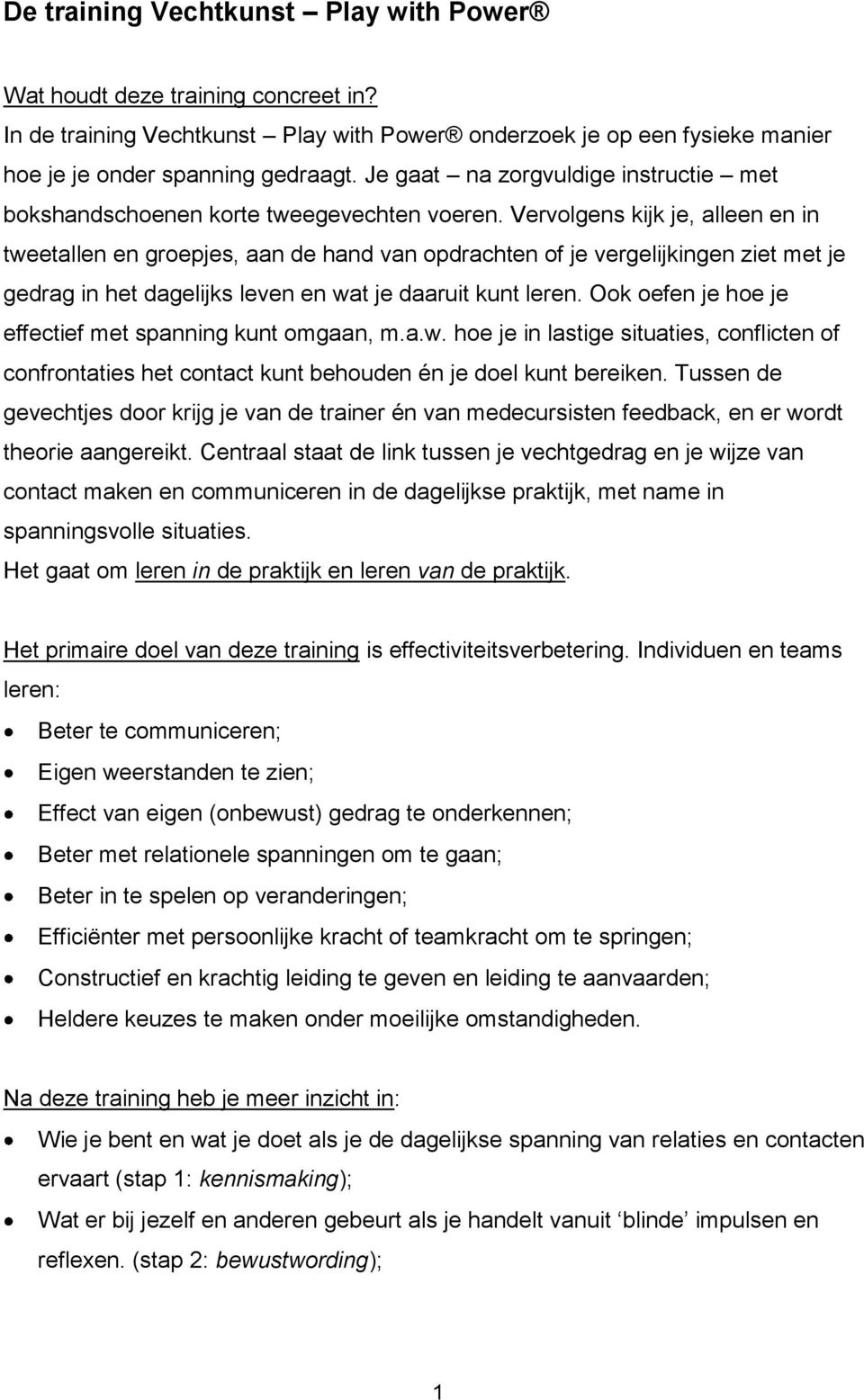 Vervolgens kijk je, alleen en in tweetallen en groepjes, aan de hand van opdrachten of je vergelijkingen ziet met je gedrag in het dagelijks leven en wat je daaruit kunt leren.