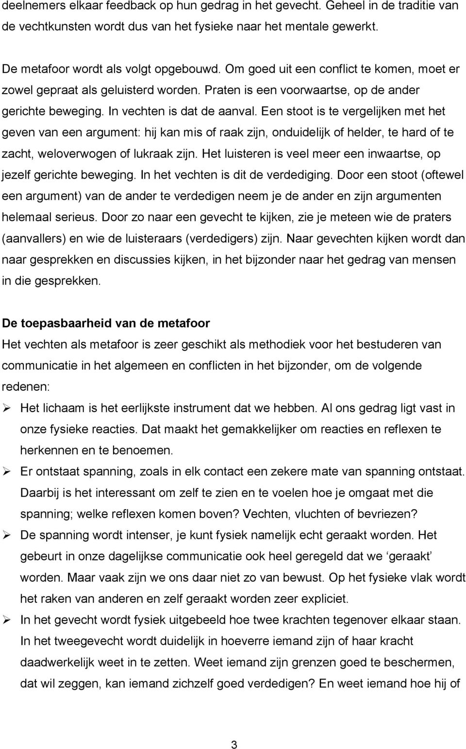 Een stoot is te vergelijken met het geven van een argument: hij kan mis of raak zijn, onduidelijk of helder, te hard of te zacht, weloverwogen of lukraak zijn.