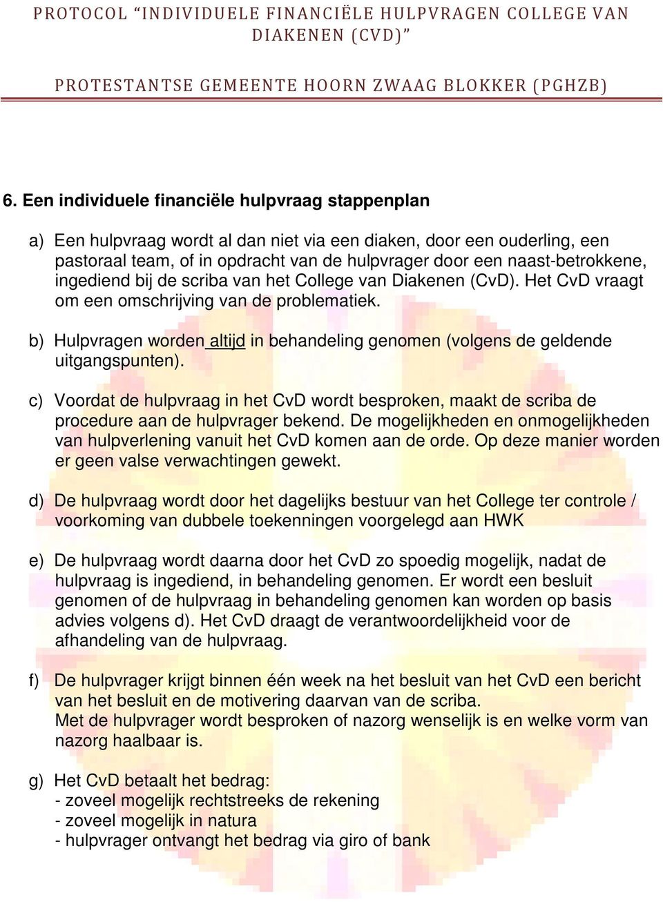 b) Hulpvragen worden altijd in behandeling genomen (volgens de geldende uitgangspunten). c) Voordat de hulpvraag in het CvD wordt besproken, maakt de scriba de procedure aan de hulpvrager bekend.