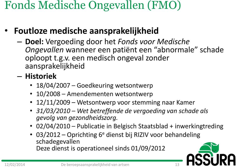 een medisch ongeval zonder aansprakelijkheid Historiek 18/04/2007 Goedkeuring wetsontwerp 10/2008 Amendementen wetsontwerp 12/11/2009 Wetsontwerp voor stemming naar