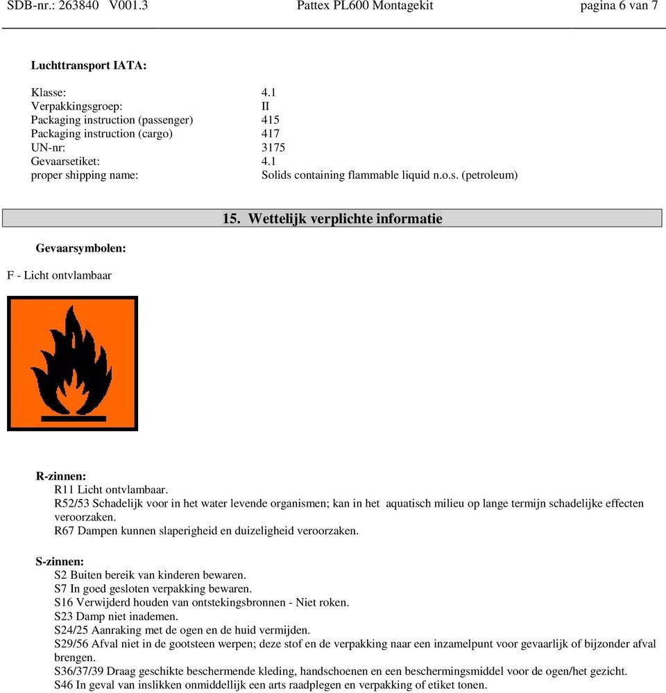 Wettelijk verplichte informatie R-zinnen: R11 Licht ontvlambaar. R52/53 Schadelijk voor in het water levende organismen; kan in het aquatisch milieu op lange termijn schadelijke effecten veroorzaken.