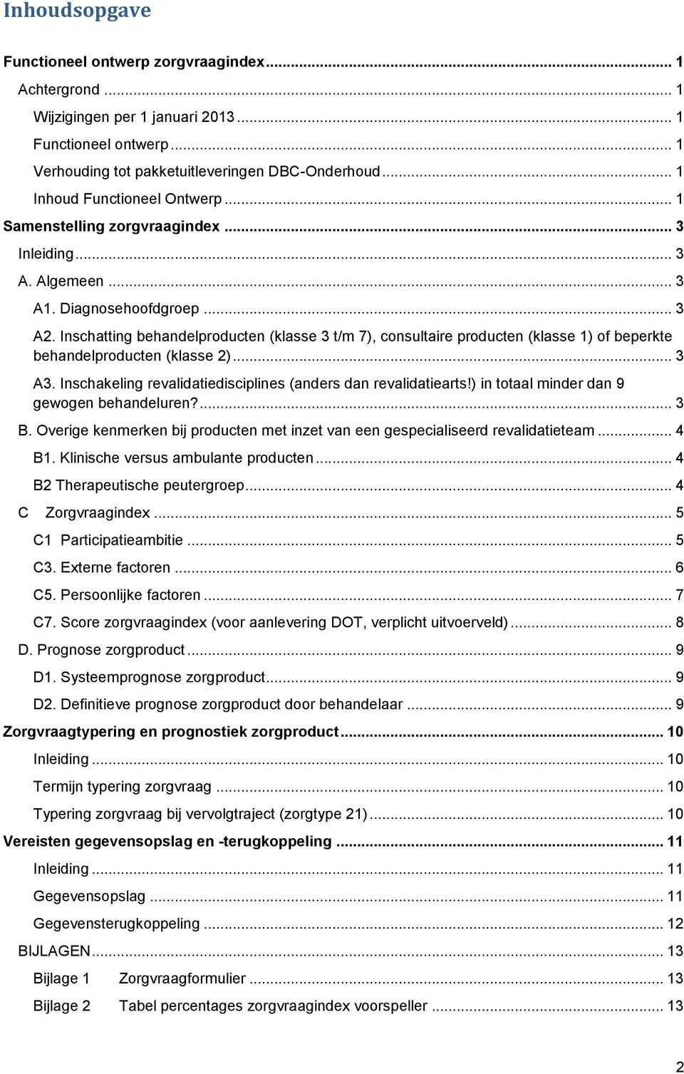 Inschatting behandelproducten (klasse 3 t/m 7), consultaire producten (klasse 1) of beperkte behandelproducten (klasse 2)... 3 A3. Inschakeling revalidatiedisciplines (anders dan revalidatiearts!