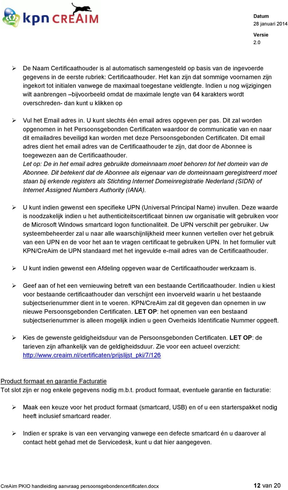 Indien u nog wijzigingen wilt aanbrengen bijvoorbeeld omdat de maximale lengte van 64 karakters wordt overschreden- dan kunt u klikken op Vul het Email adres in.