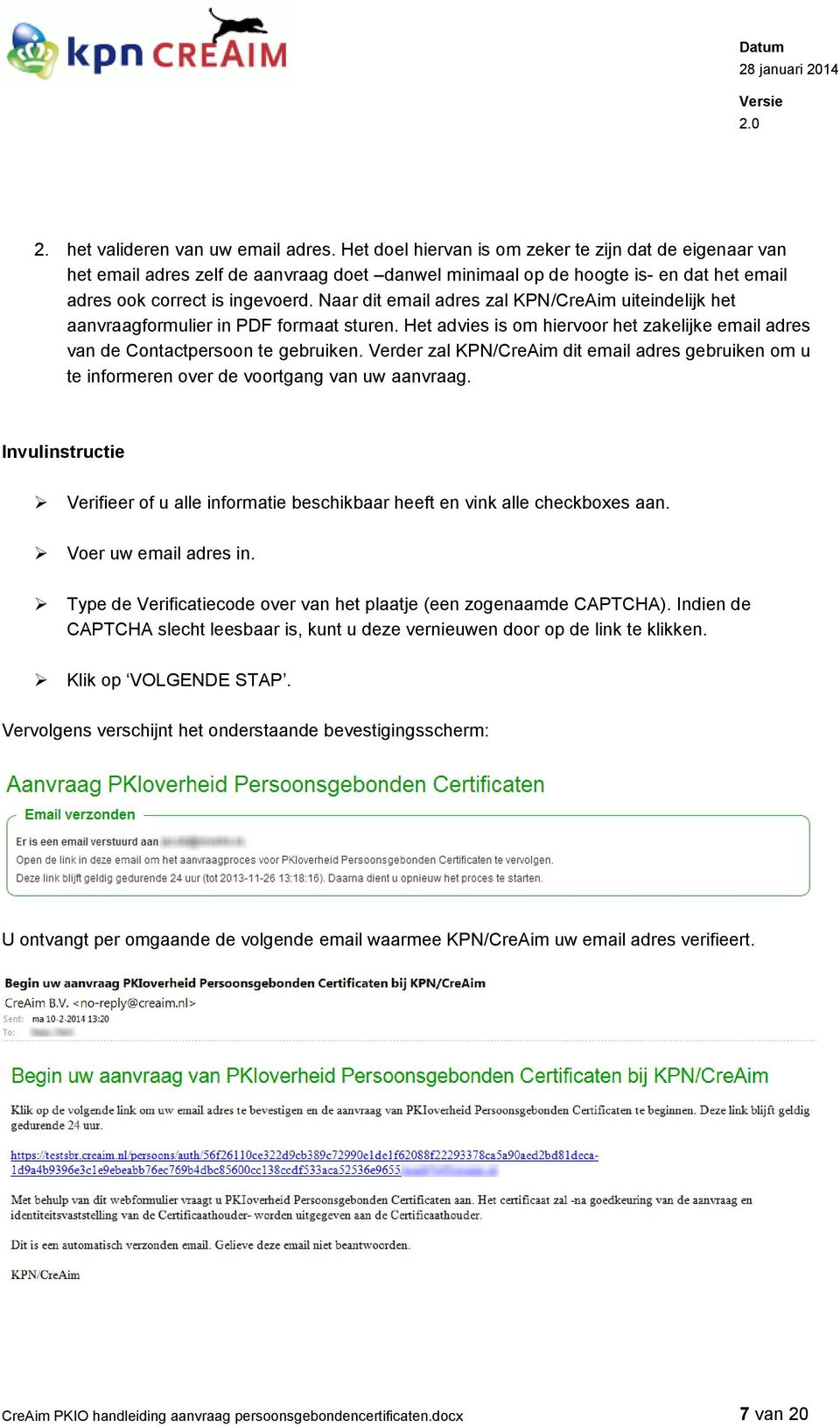 Naar dit email adres zal KPN/CreAim uiteindelijk het aanvraagformulier in PDF formaat sturen. Het advies is om hiervoor het zakelijke email adres van de Contactpersoon te gebruiken.