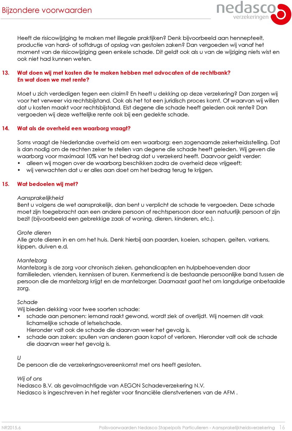 Wat doen wij met kosten die te maken hebben met advocaten of de rechtbank? En wat doen we met rente? Moet u zich verdedigen tegen een claim? En heeft u dekking op deze verzekering?