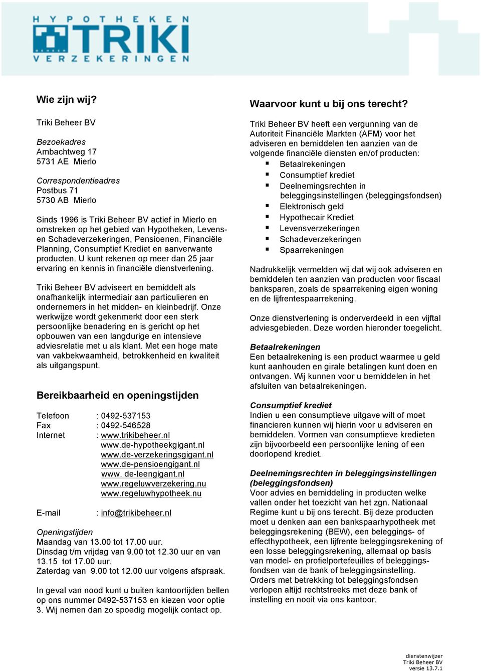 Pensioenen, Financiële Planning, Consumptief Krediet en aanverwante producten. U kunt rekenen op meer dan 25 jaar ervaring en kennis in financiële dienstverlening.